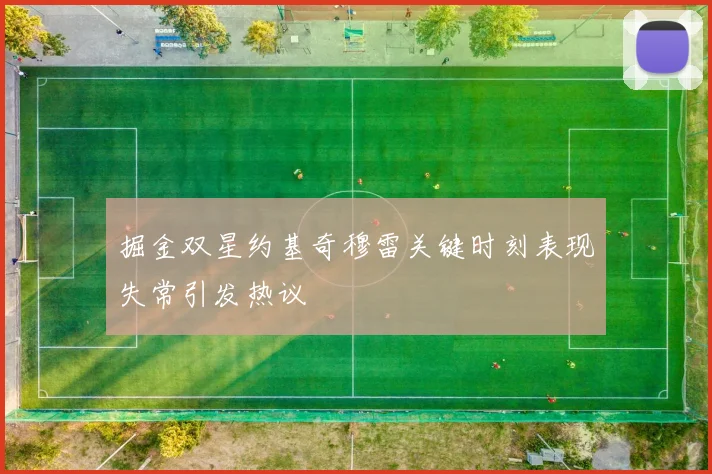 掘金双星约基奇穆雷关键时刻表现失常引发热议